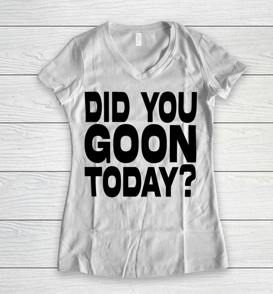 Braydens Shop Did You Goon Today Women V-Neck T-Shirt