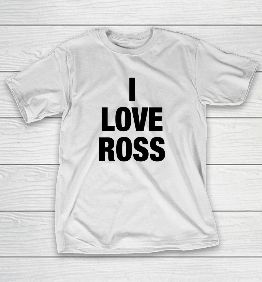Brazier Merch I Love Ross T-Shirt