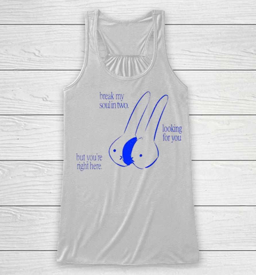Break My Soul In Two Looking For You But You’re Right Here Racerback Tank