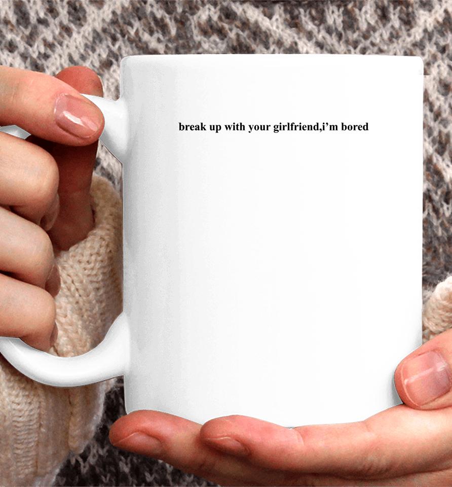 Break Up With Your Girlfriend I'm Bored Coffee Mug