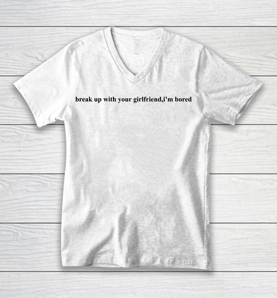 Break Up With Your Girlfriend I'm Bored Unisex V-Neck T-Shirt