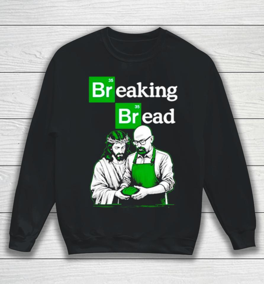 Breaking Bread Jesus And Walter White Sweatshirt