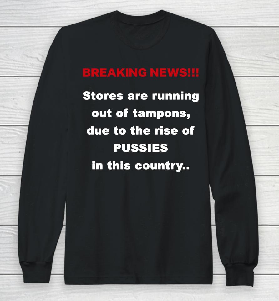Breaking News Stores Are Running Out Of Tampons Due To The Rise Of Pussies In This Country Long Sleeve T-Shirt