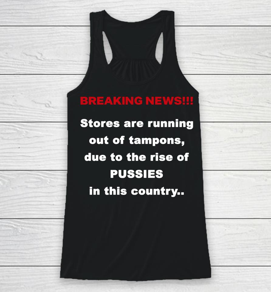 Breaking News Stores Are Running Out Of Tampons Due To The Rise Of Pussies In This Country Racerback Tank