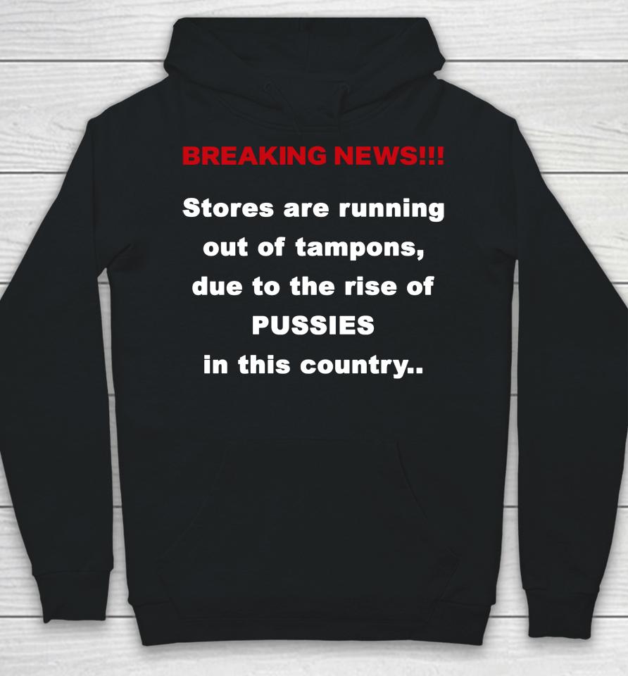Breaking News Stores Are Running Out Of Tampons Due To The Rise Of Pussies In This Country Hoodie