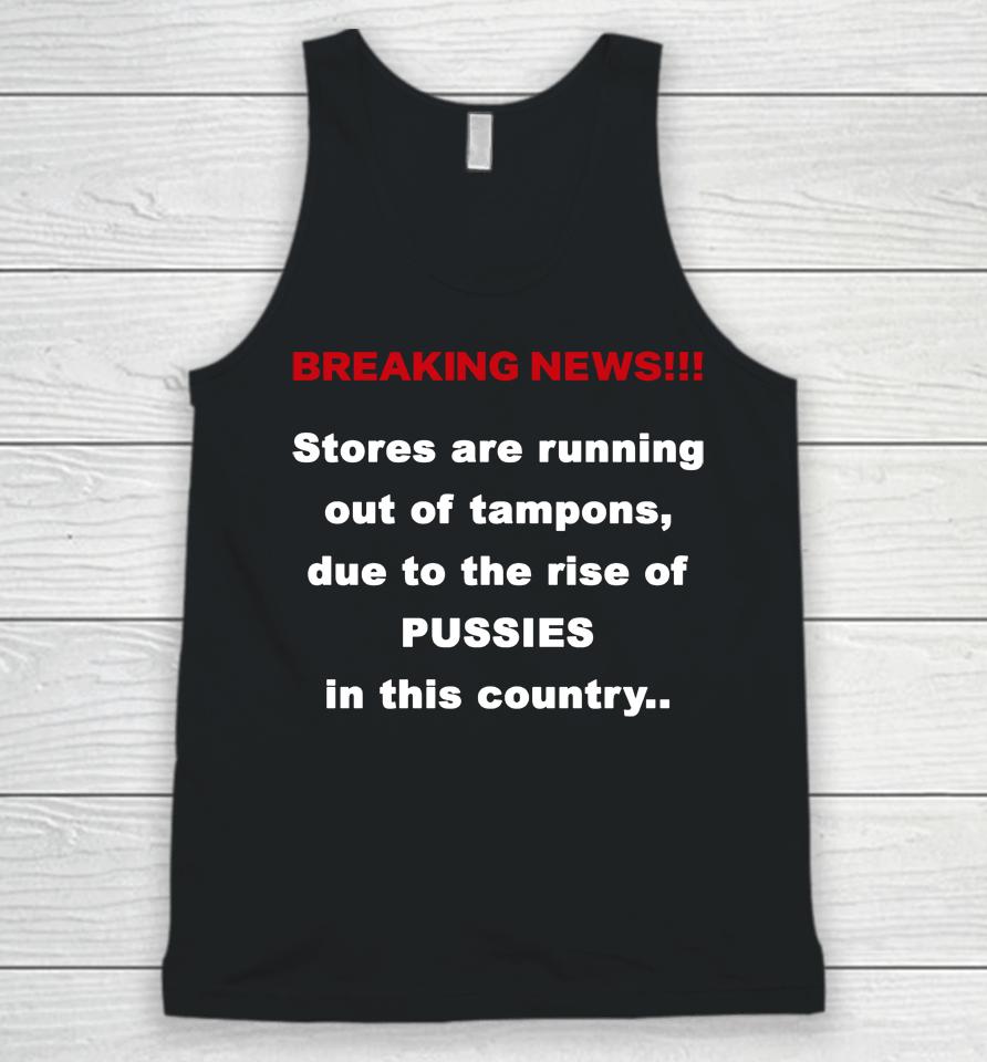 Breaking News Stores Are Running Out Of Tampons Due To The Rise Of Pussies In This Country Unisex Tank Top