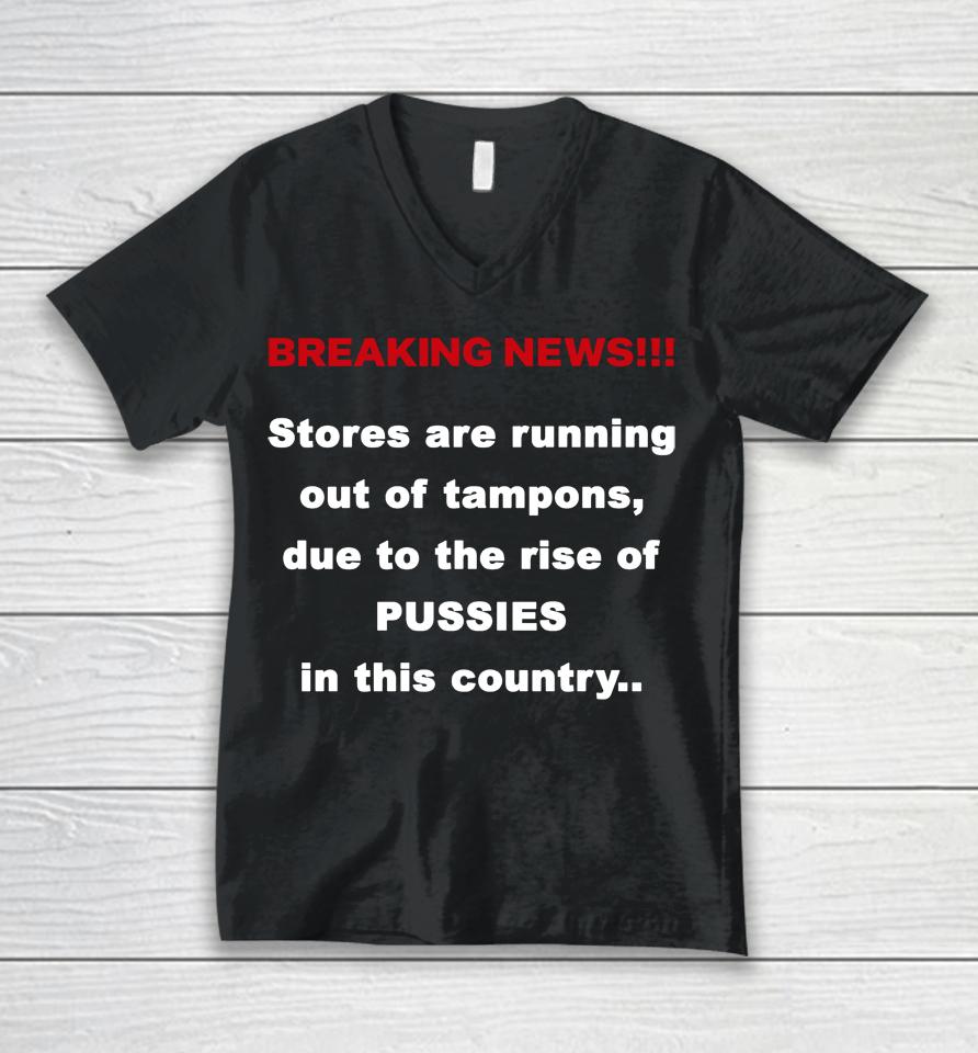 Breaking News Stores Are Running Out Of Tampons Due To The Rise Of Pussies In This Country Unisex V-Neck T-Shirt