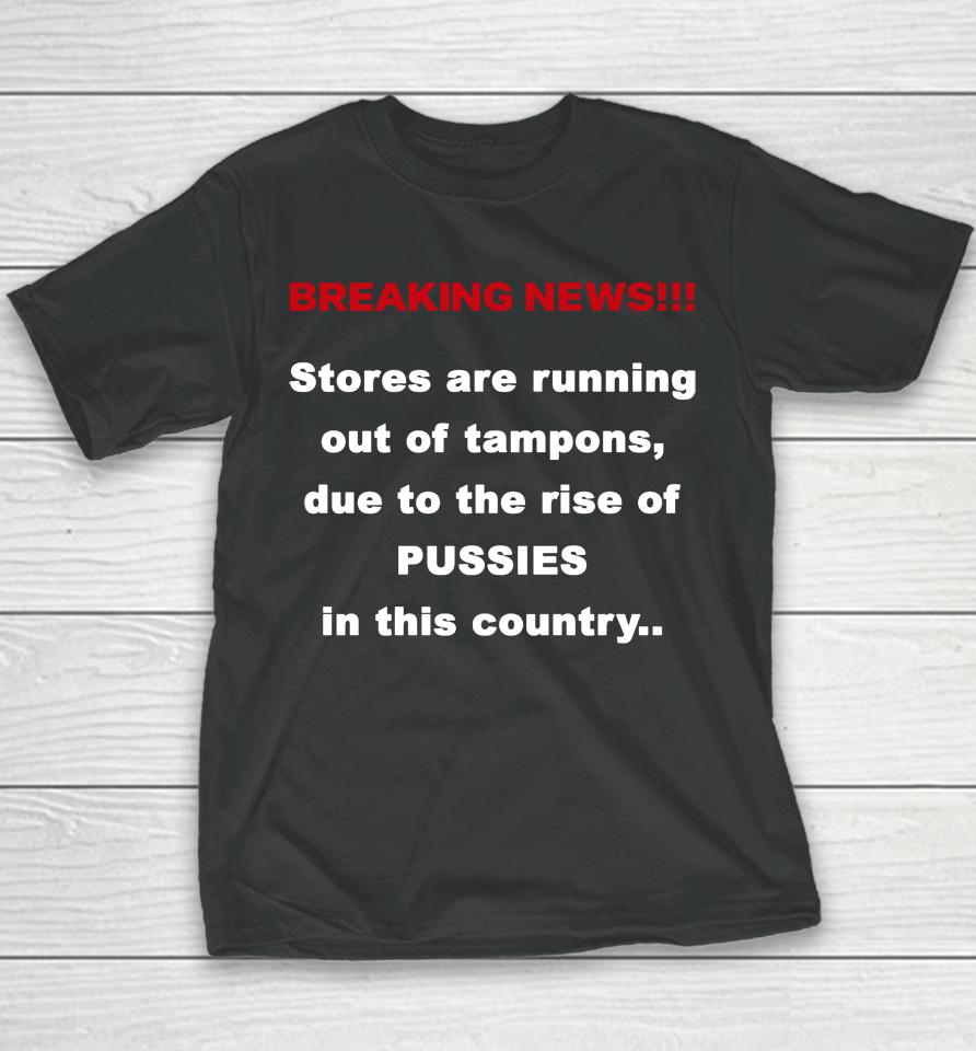 Breaking News Stores Are Running Out Of Tampons Due To The Rise Of Pussies In This Country Youth T-Shirt
