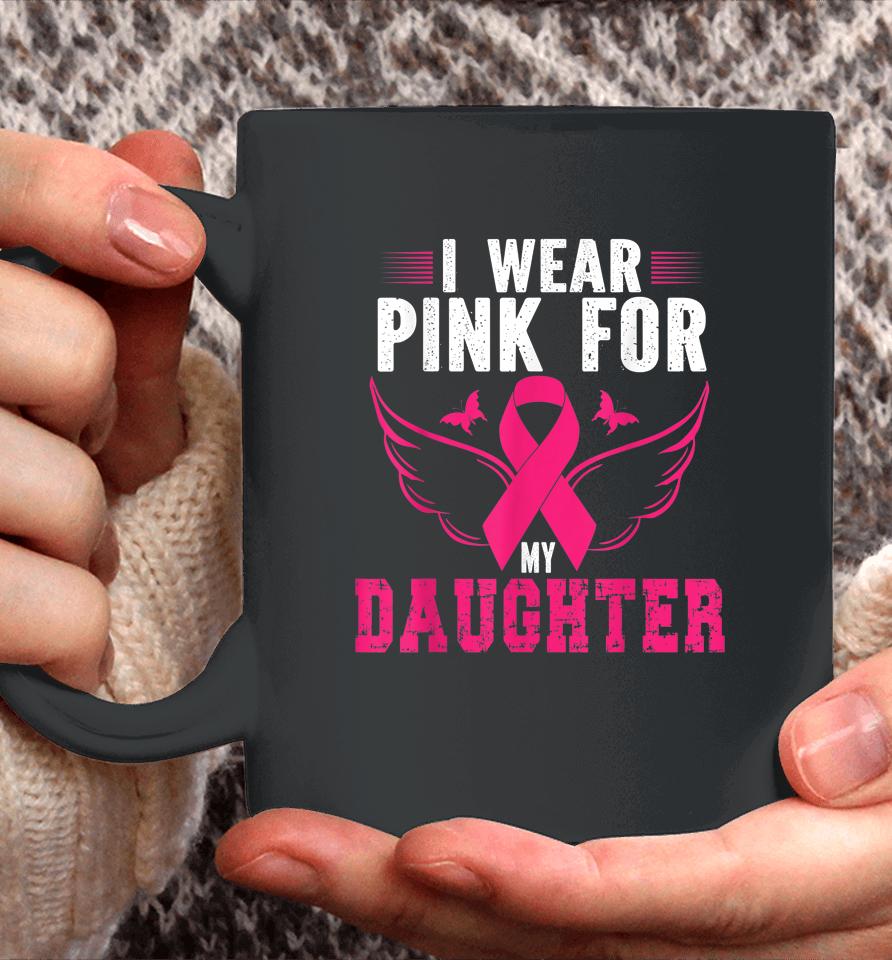 Breast Cancer Awareness I Wear Pink For My Daughter Coffee Mug