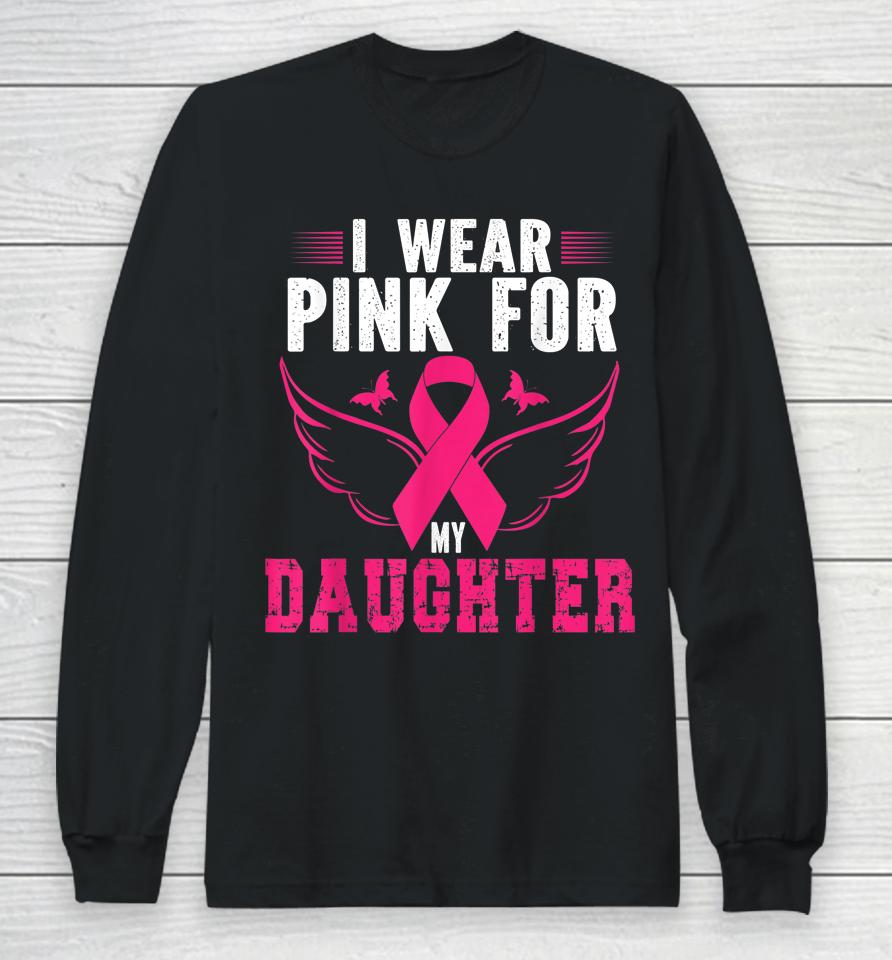 Breast Cancer Awareness I Wear Pink For My Daughter Long Sleeve T-Shirt