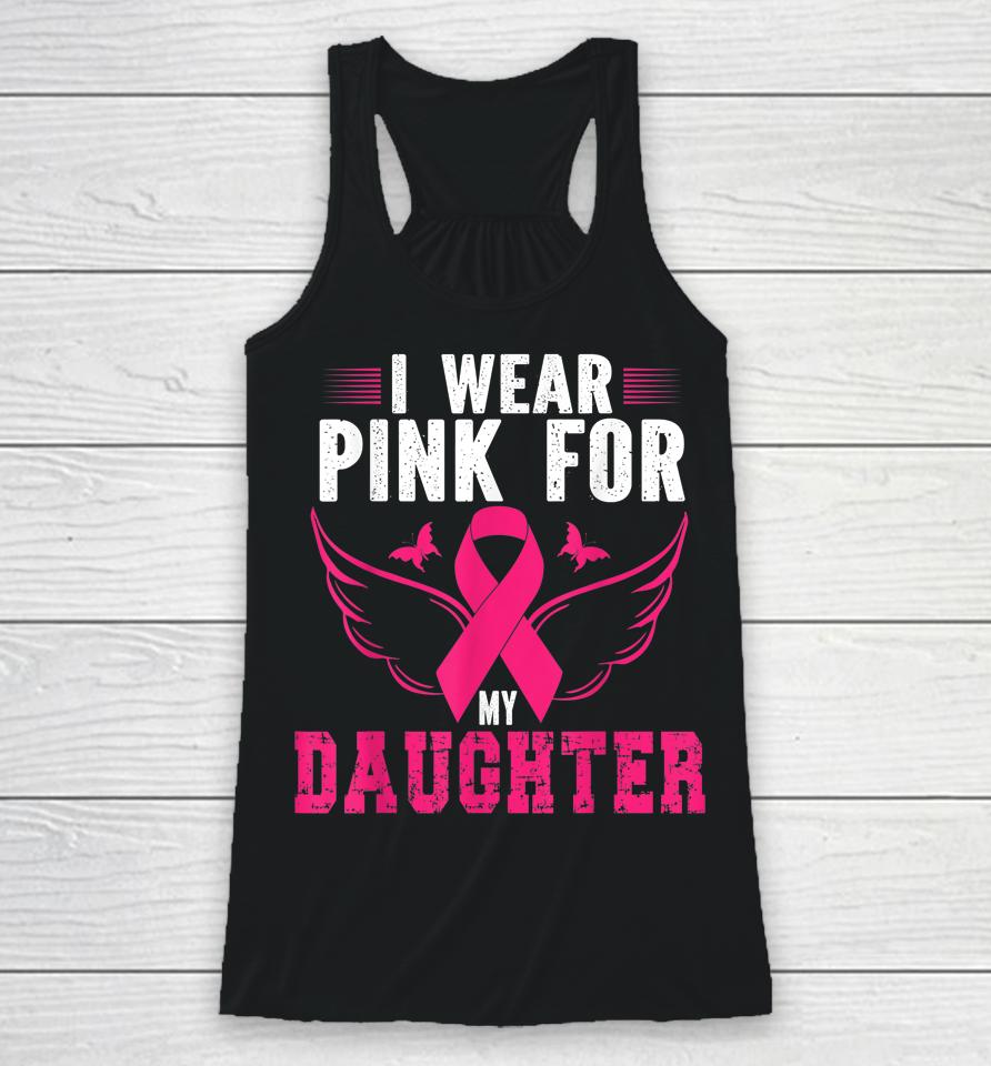 Breast Cancer Awareness I Wear Pink For My Daughter Racerback Tank