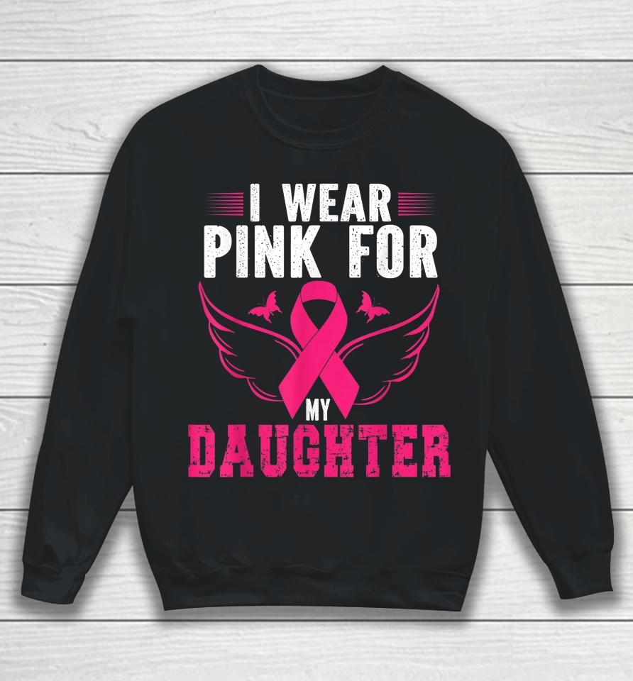 Breast Cancer Awareness I Wear Pink For My Daughter Sweatshirt