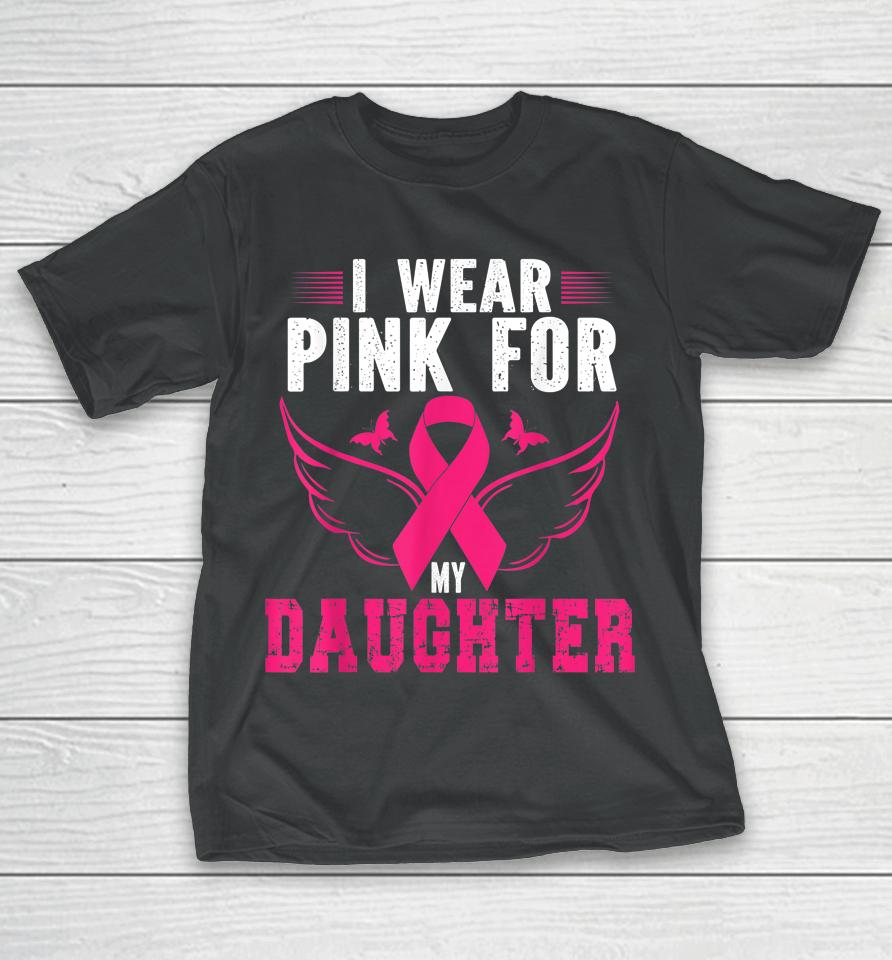 Breast Cancer Awareness I Wear Pink For My Daughter T-Shirt