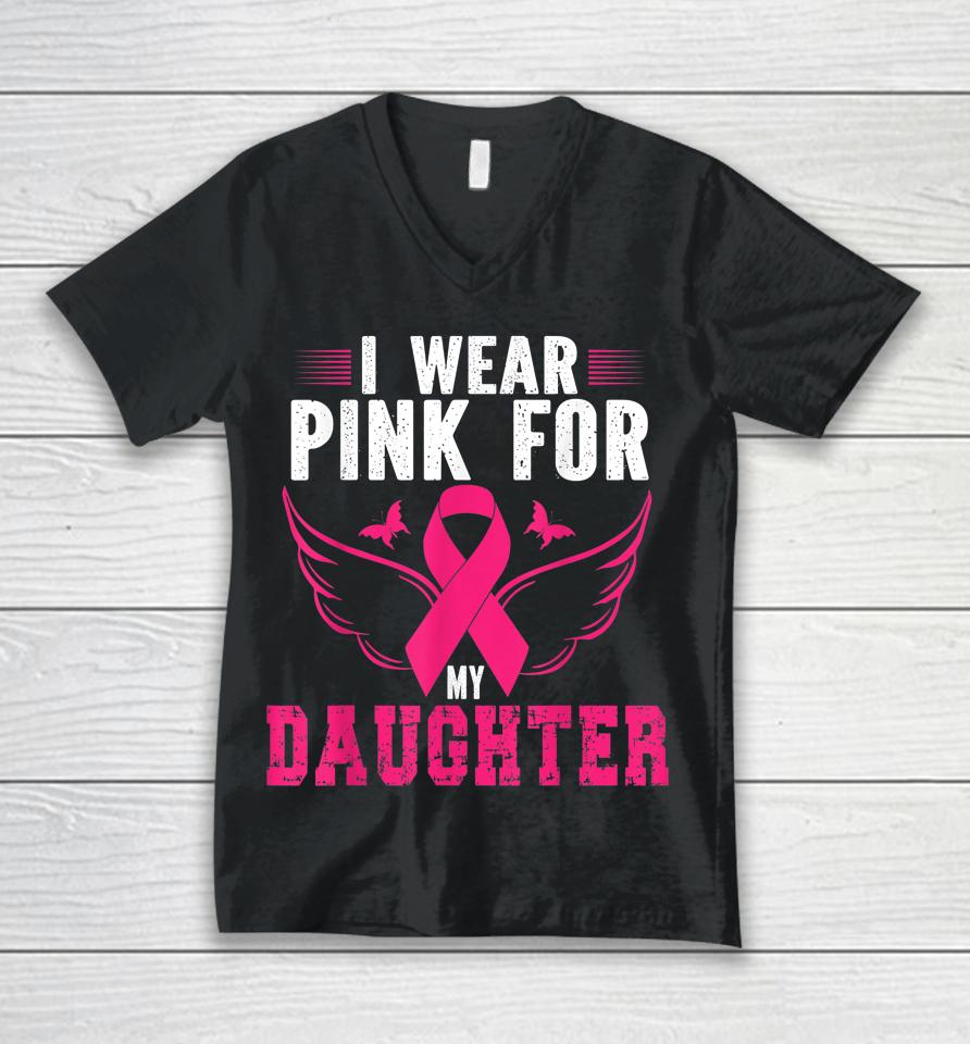 Breast Cancer Awareness I Wear Pink For My Daughter Unisex V-Neck T-Shirt