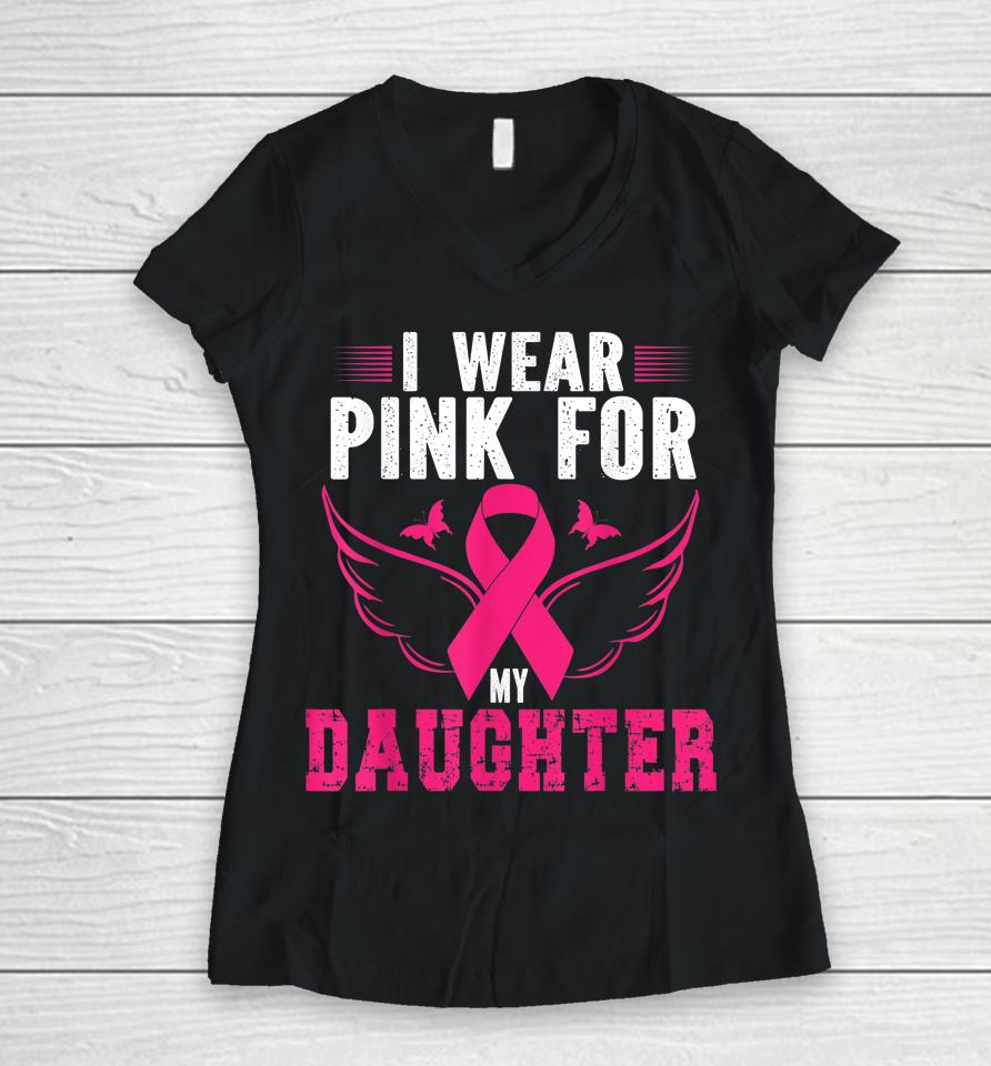 Breast Cancer Awareness I Wear Pink For My Daughter Women V-Neck T-Shirt