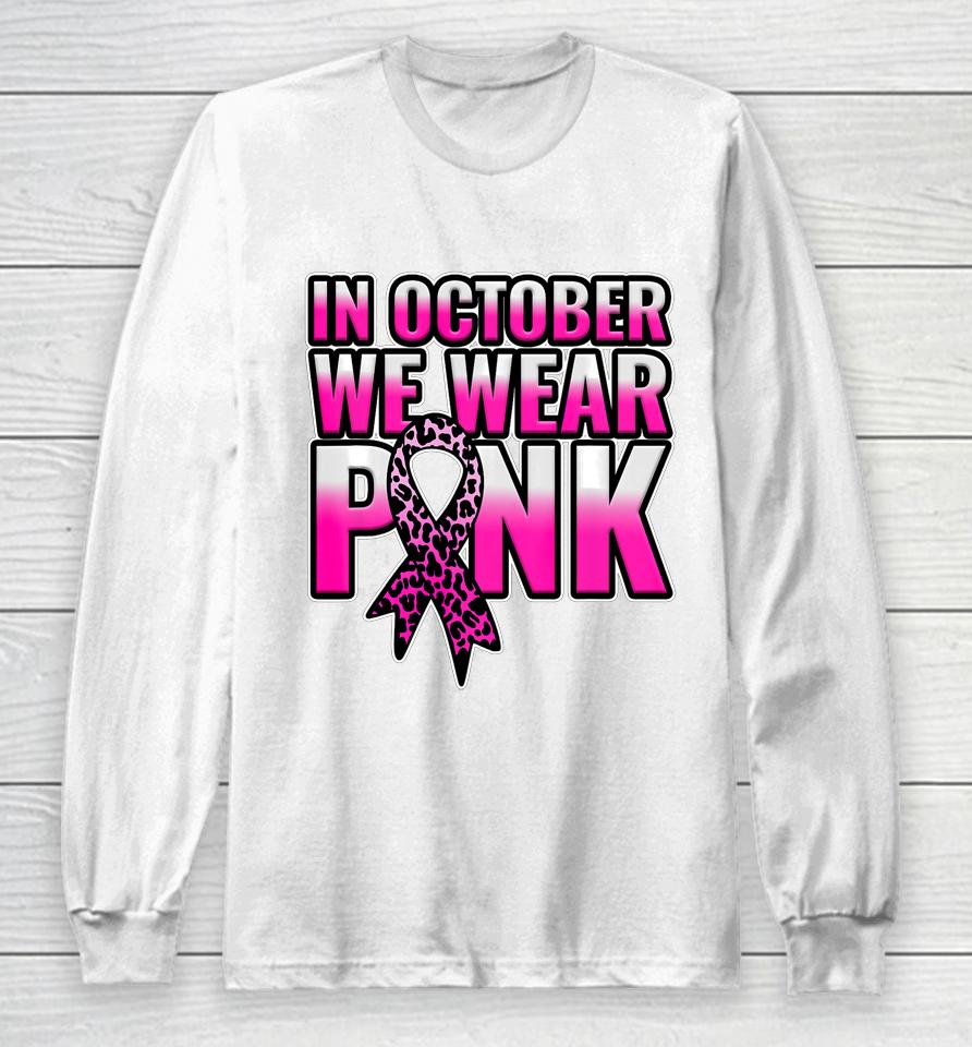 Breast Cancer Awareness In October We Wear Pink Walk Gift Long Sleeve T-Shirt