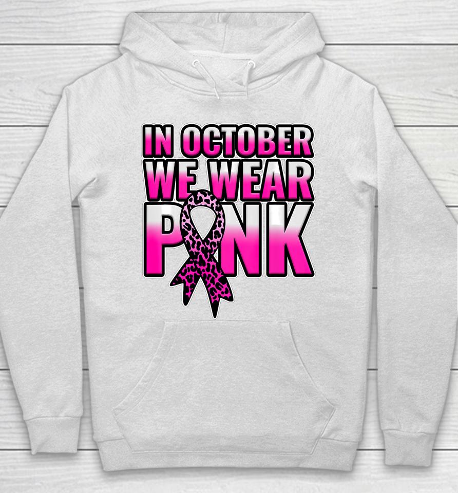 Breast Cancer Awareness In October We Wear Pink Walk Gift Hoodie