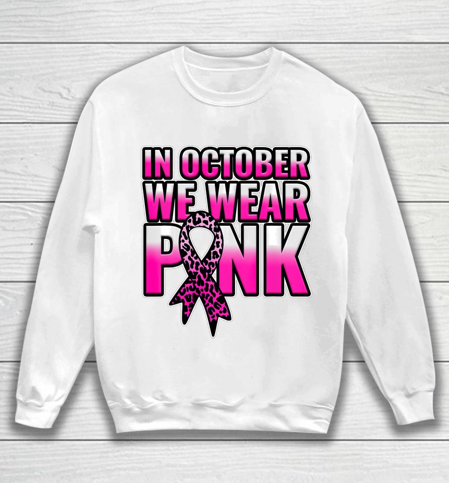 Breast Cancer Awareness In October We Wear Pink Walk Gift Sweatshirt