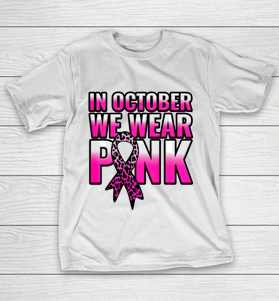 Breast Cancer Awareness In October We Wear Pink Walk Gift T-Shirt