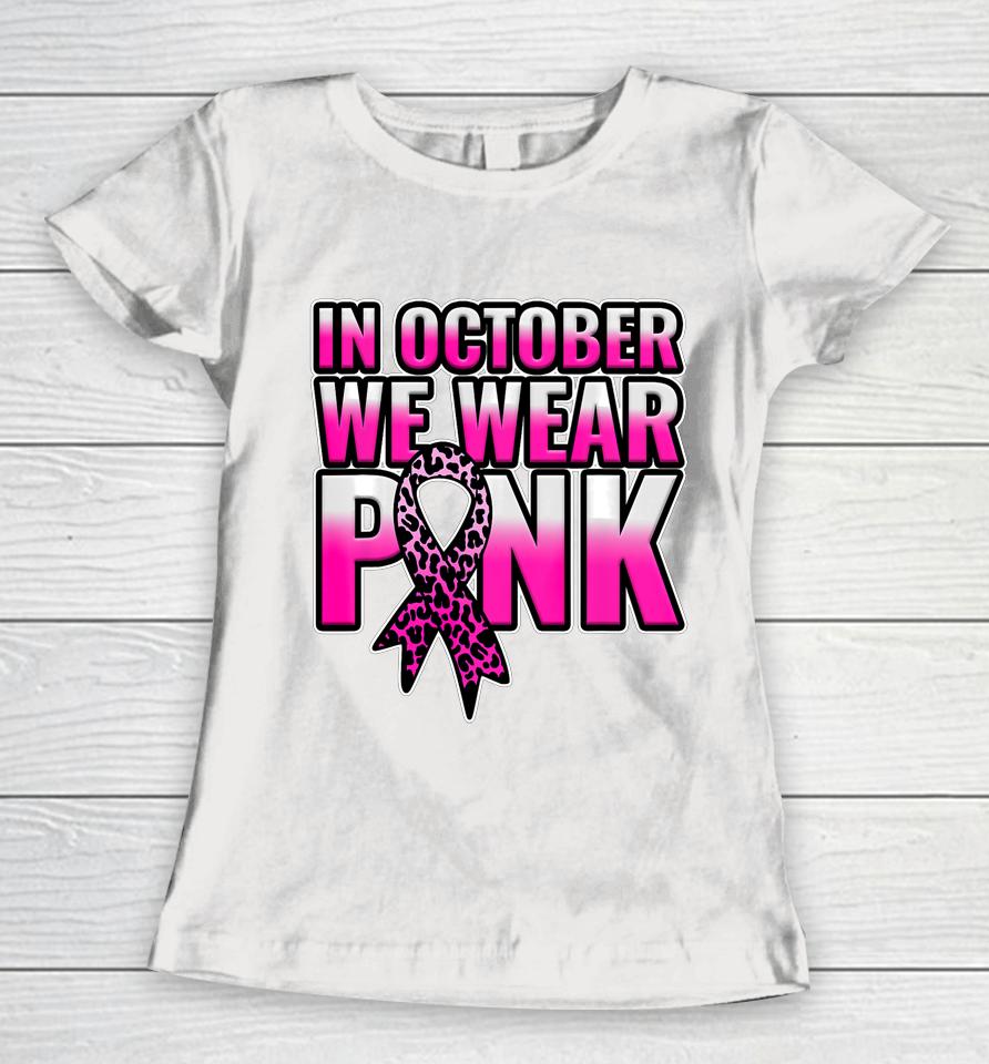 Breast Cancer Awareness In October We Wear Pink Walk Gift Women T-Shirt