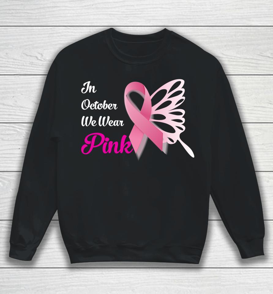 Breast Cancer Awareness Month In October We Wear Pink Sweatshirt