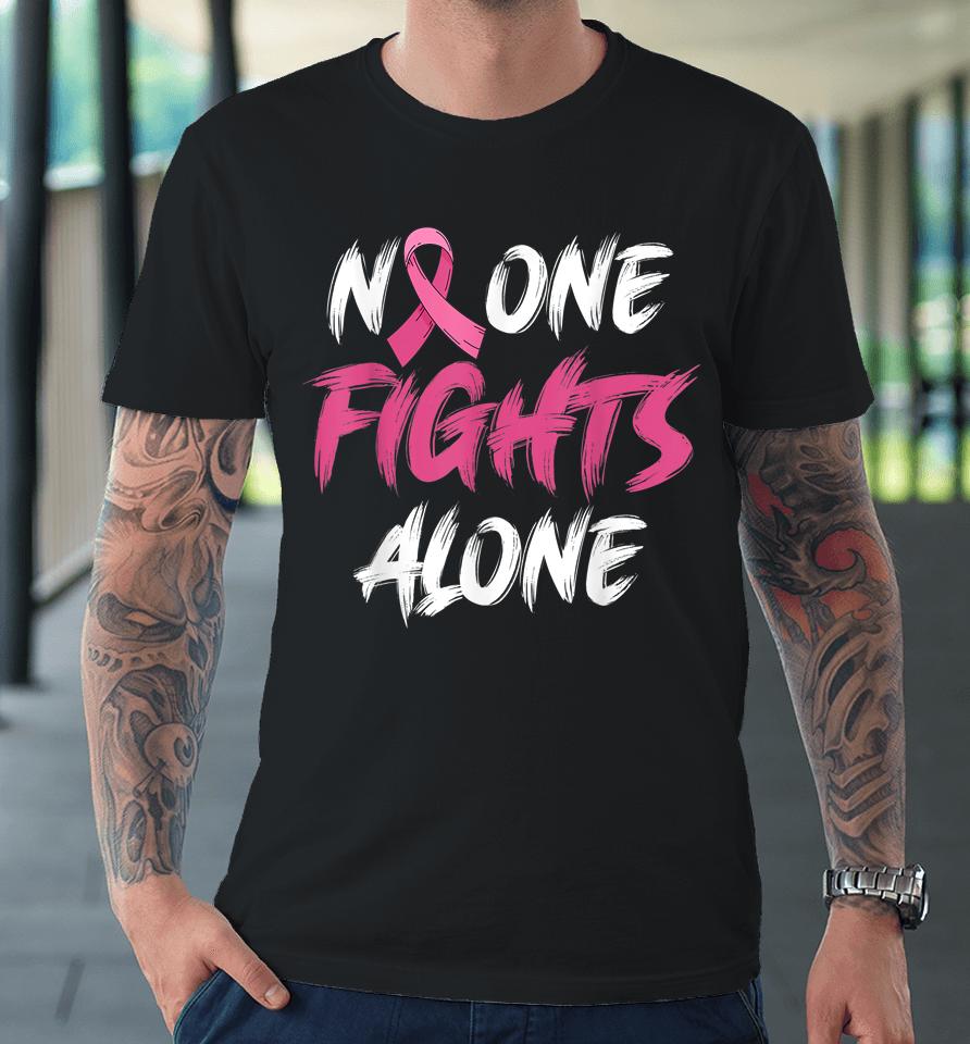 Breast Cancer Awareness Pink Ribbon No One Fights Alone Premium T-Shirt