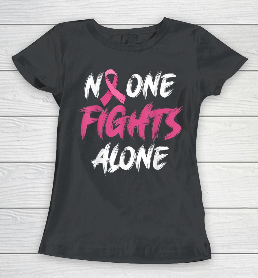 Breast Cancer Awareness Pink Ribbon No One Fights Alone Women T-Shirt
