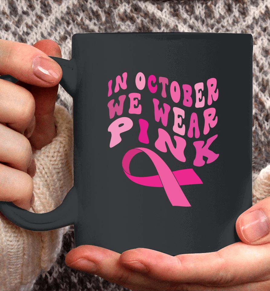 Breast Cancer Awareness Ribbon 2022 In October We Wear Pink Coffee Mug