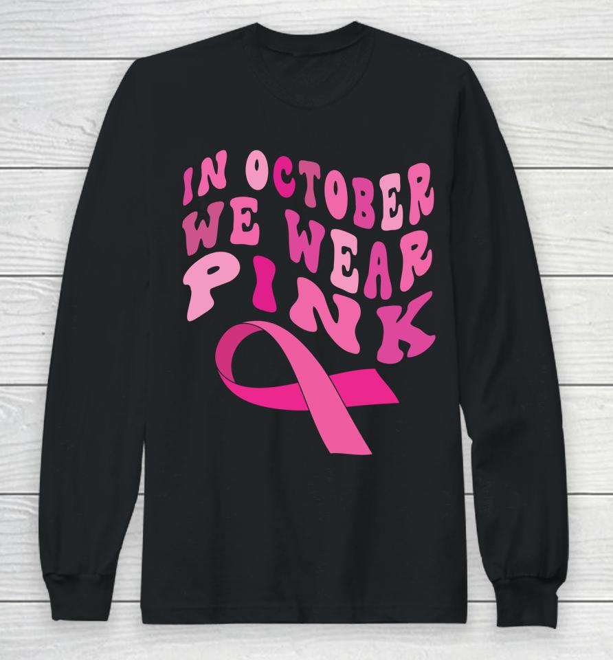 Breast Cancer Awareness Ribbon 2022 In October We Wear Pink Long Sleeve T-Shirt