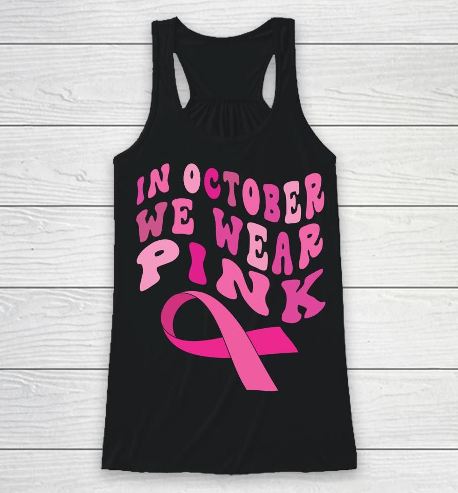 Breast Cancer Awareness Ribbon 2022 In October We Wear Pink Racerback Tank