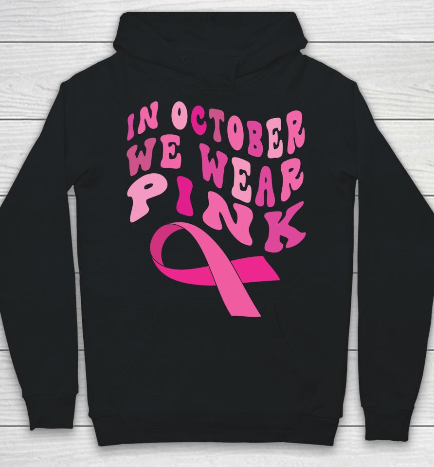 Breast Cancer Awareness Ribbon 2022 In October We Wear Pink Hoodie