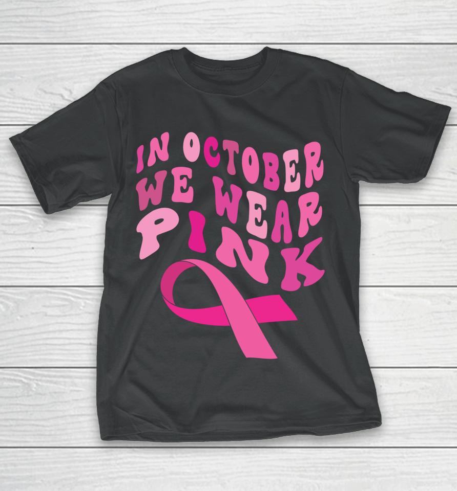 Breast Cancer Awareness Ribbon 2022 In October We Wear Pink T-Shirt