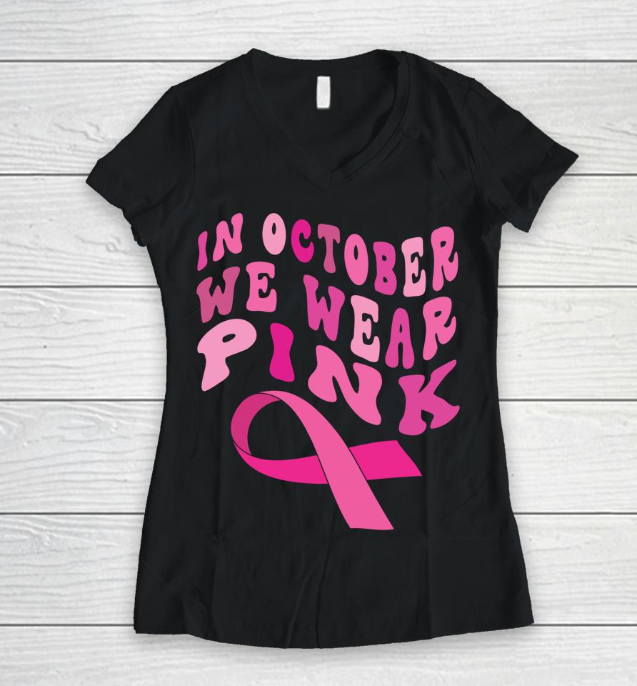Breast Cancer Awareness Ribbon 2022 In October We Wear Pink Women V-Neck T-Shirt
