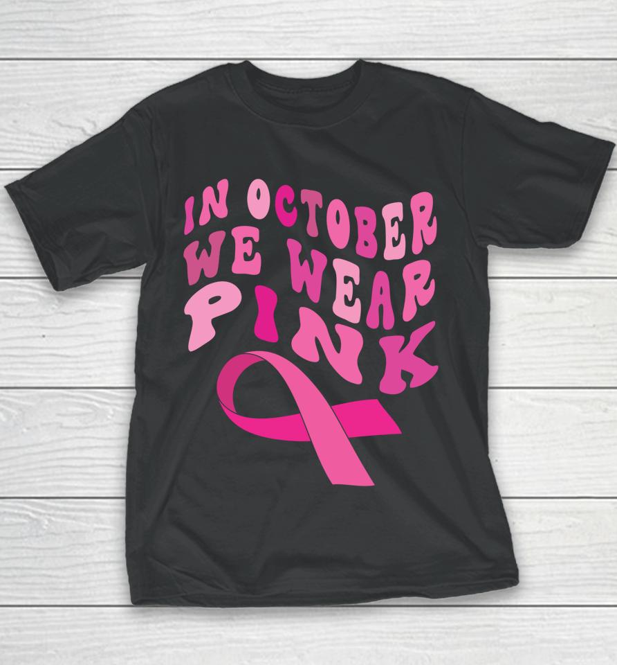 Breast Cancer Awareness Ribbon 2022 In October We Wear Pink Youth T-Shirt