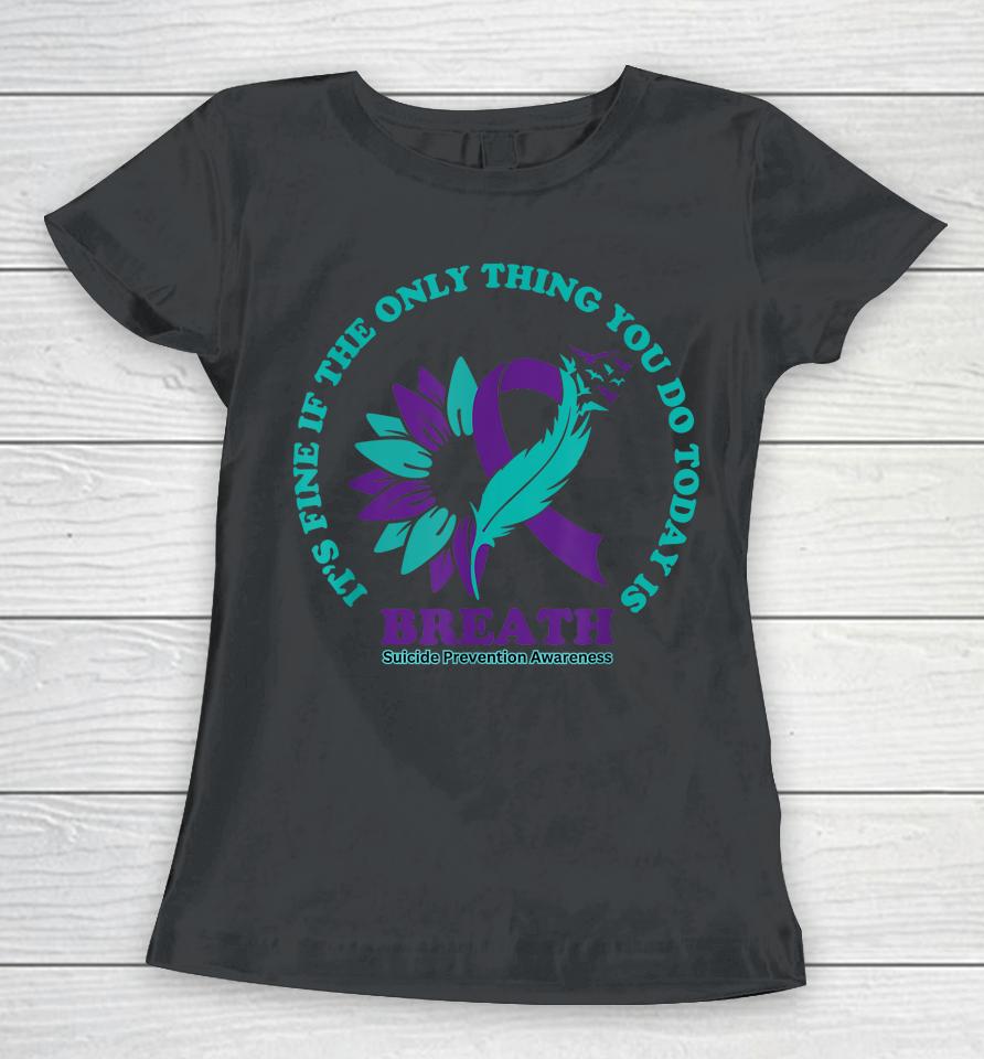 Breathe Suicide Prevention Awareness For Suicide Prevention Women T-Shirt
