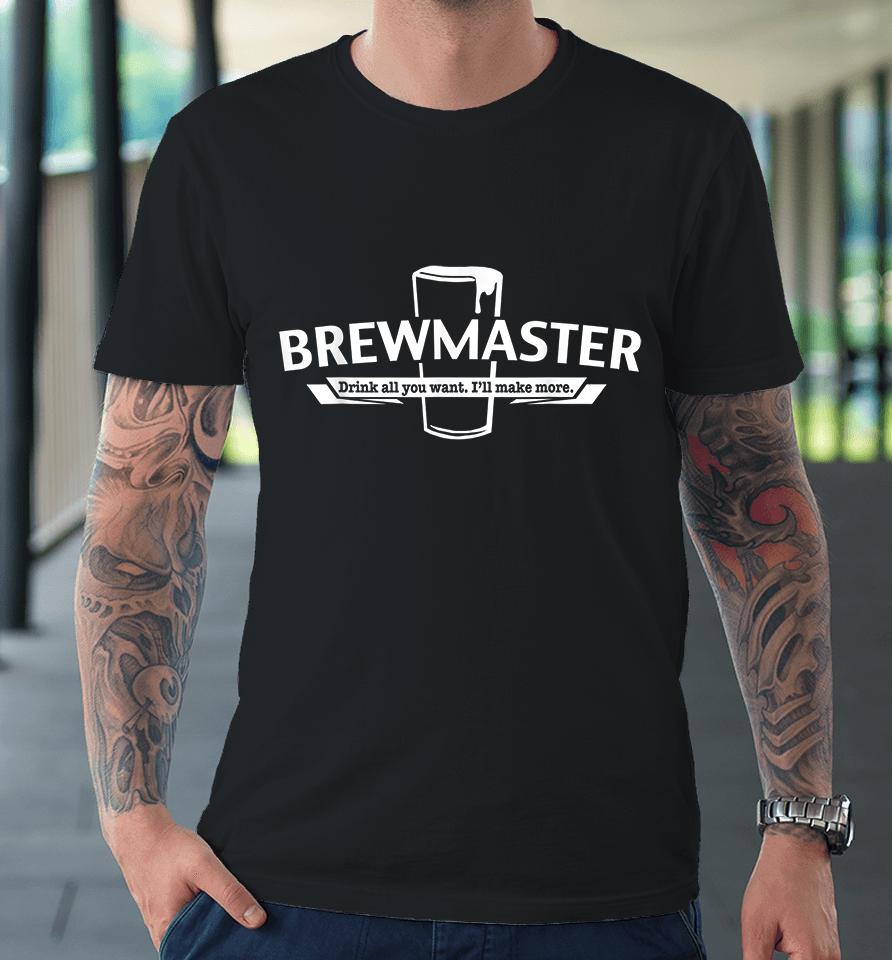 Brewmaster Drink All You Want I'll Make More Craft Beer Premium T-Shirt