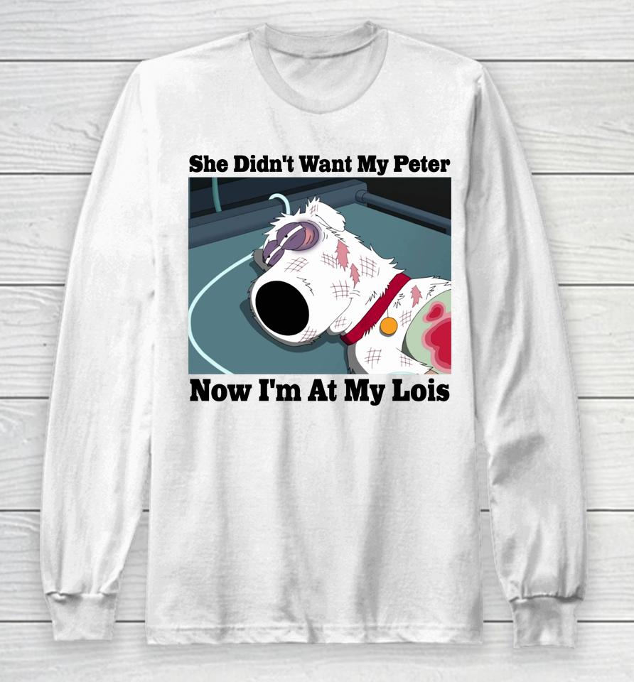 Brian Griffin She Didn't Want My Peter Now I'm At My Lois Long Sleeve T-Shirt