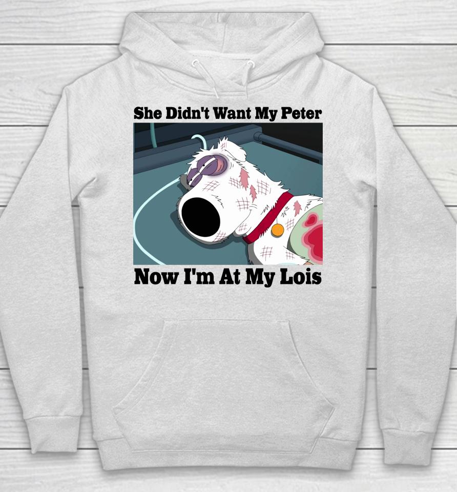 Brian Griffin She Didn't Want My Peter Now I'm At My Lois Hoodie