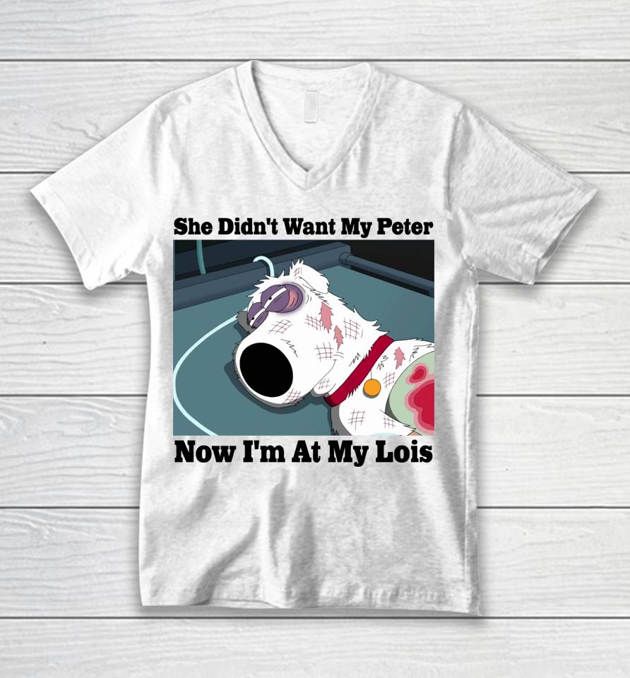 Brian Griffin She Didn't Want My Peter Now I'm At My Lois Unisex V-Neck T-Shirt