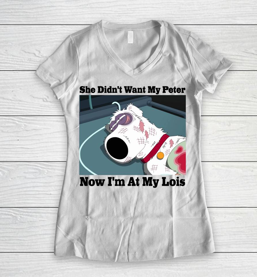 Brian Griffin She Didn't Want My Peter Now I'm At My Lois Women V-Neck T-Shirt
