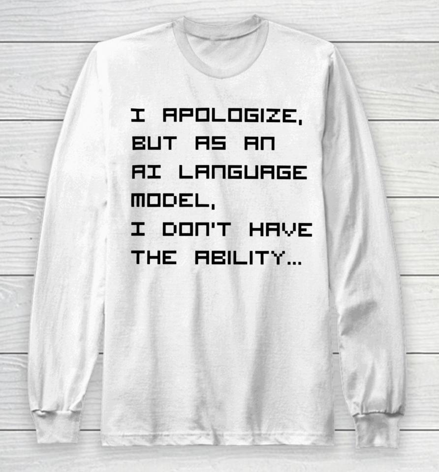 Brian Roemmele I Apologize But As An Ai Language Model, I Don't Have The Ability Long Sleeve T-Shirt
