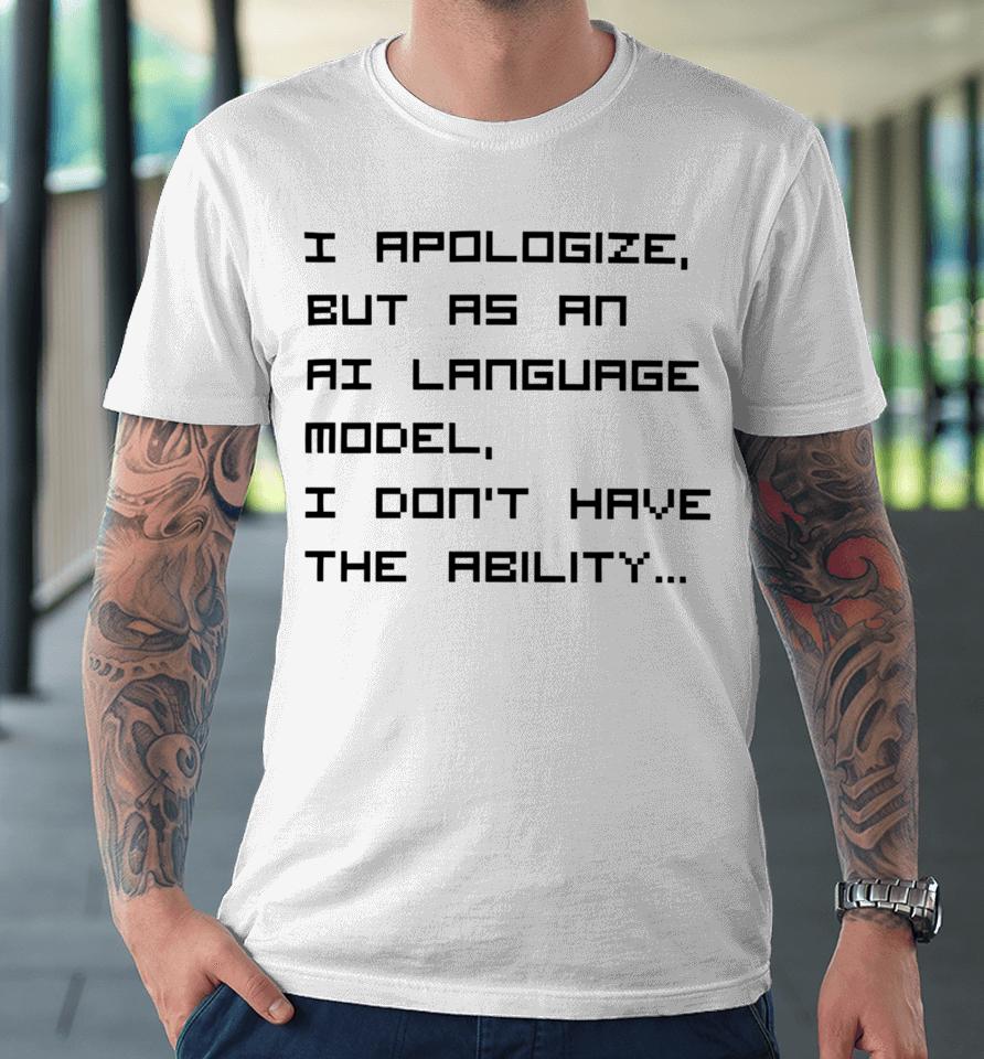 Brian Roemmele I Apologize But As An Ai Language Model, I Don't Have The Ability Premium T-Shirt