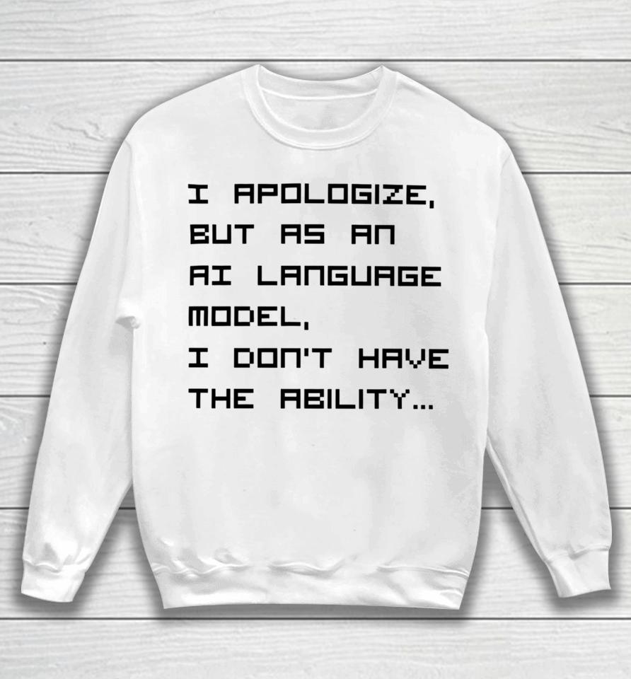 Brian Roemmele I Apologize But As An Ai Language Model, I Don't Have The Ability Sweatshirt