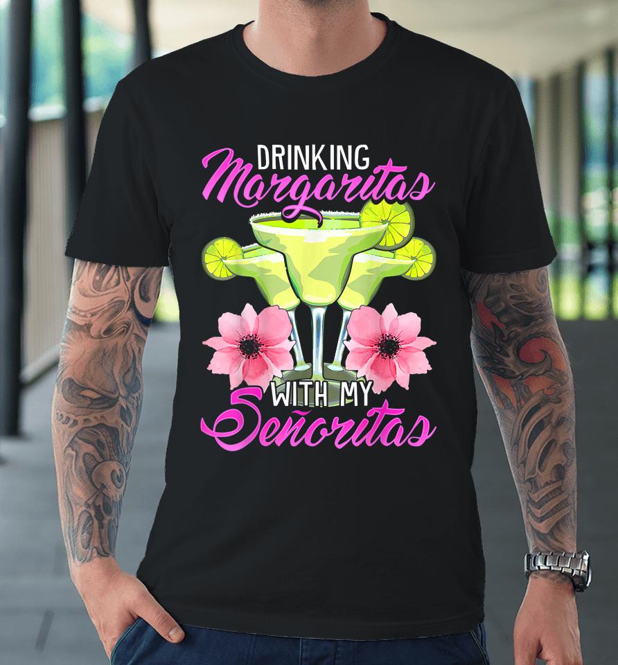 Bridesmaid Drinking Margaritas With My Senoritas Premium T-Shirt