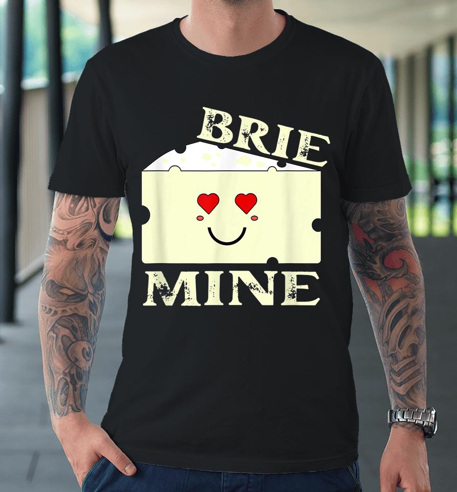 Brie Mine Funny Valentine's Day Premium T-Shirt