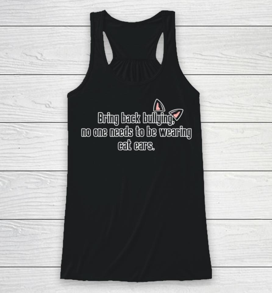 Bring Back Bullying No One Needs To Be Wearing Cat Ears Racerback Tank