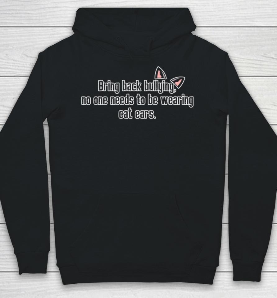 Bring Back Bullying No One Needs To Be Wearing Cat Ears Hoodie