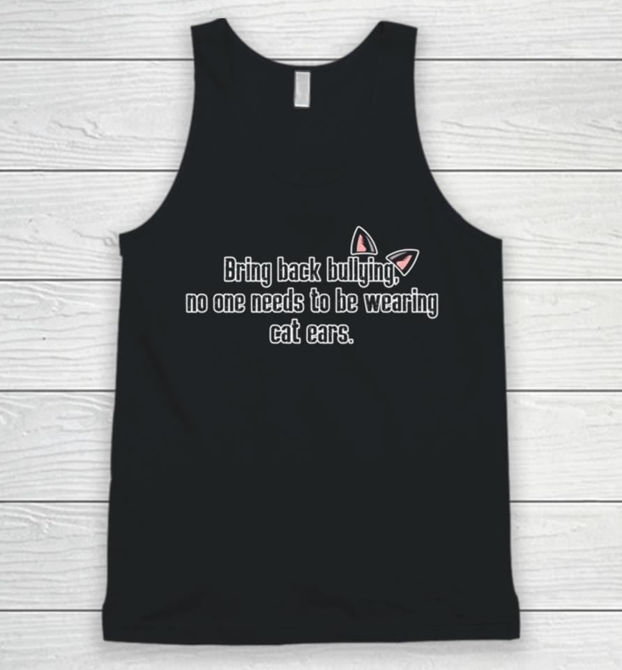 Bring Back Bullying No One Needs To Be Wearing Cat Ears Unisex Tank Top