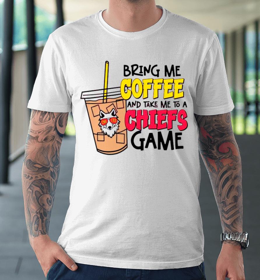 Bring Me Coffee And Take Me To A Chiefs Game Premium T-Shirt