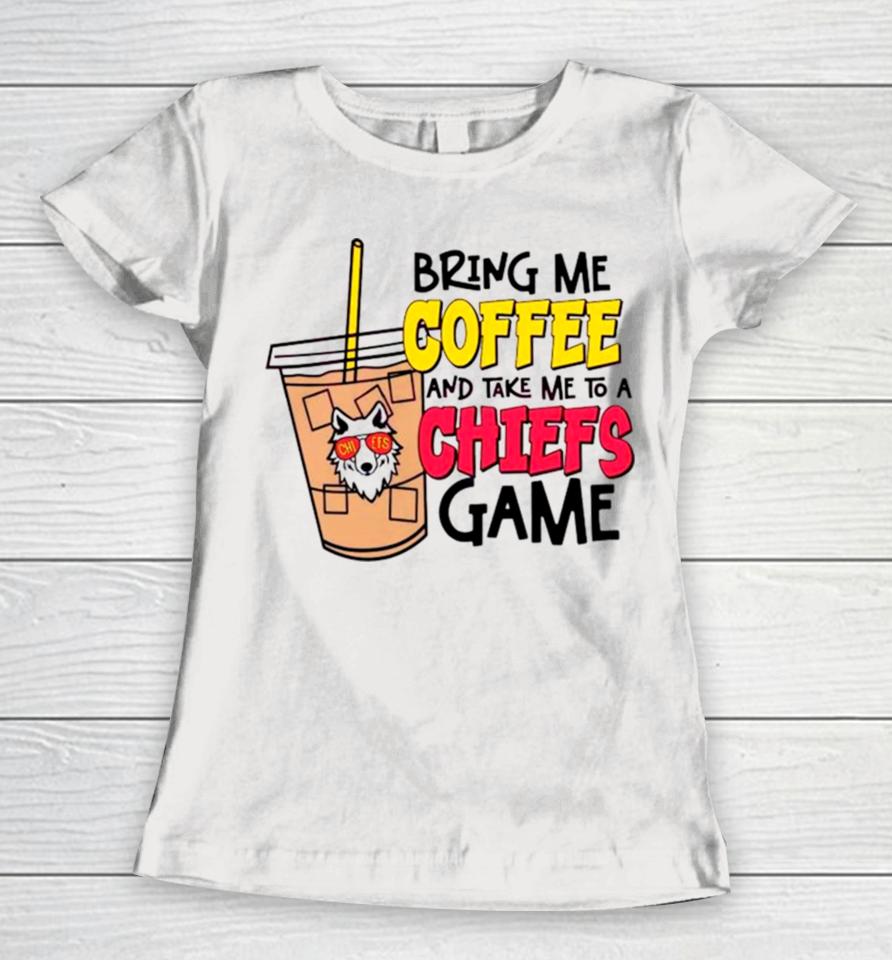 Bring Me Coffee And Take Me To A Chiefs Game Women T-Shirt